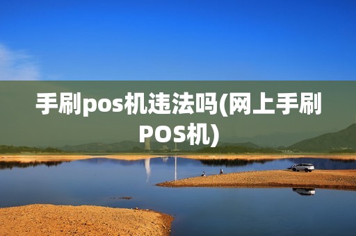 手刷pos机违法吗(网上手刷POS机)