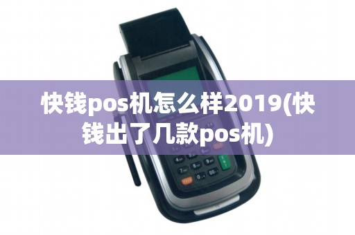 快钱pos机怎么样2019(快钱出了几款pos机)