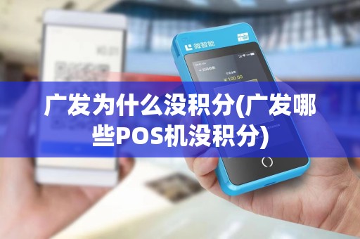 广发为什么没积分(广发哪些POS机没积分)