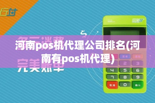 河南pos机代理公司排名(河南有pos机代理)