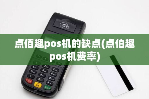 点佰趣pos机的缺点(点伯趣pos机费率)