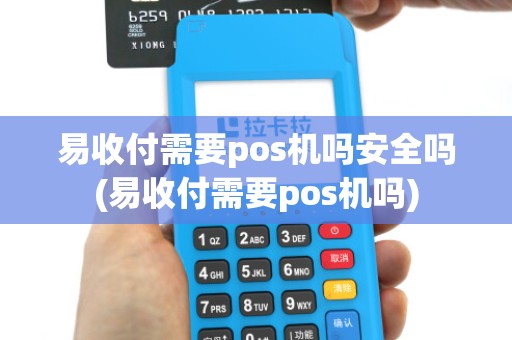 易收付需要pos机吗安全吗(易收付需要pos机吗)