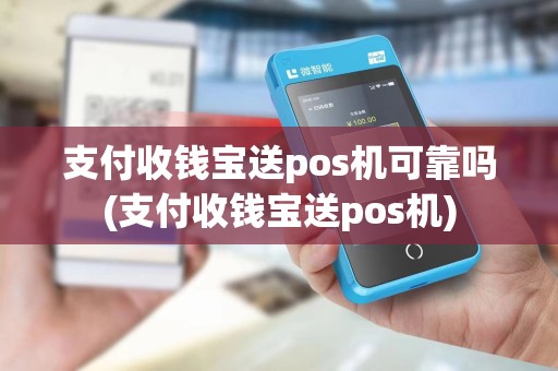 支付收钱宝送pos机可靠吗(支付收钱宝送pos机)