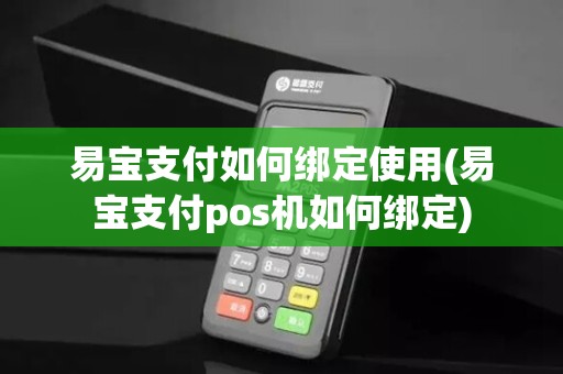 易宝支付如何绑定使用(易宝支付pos机如何绑定)