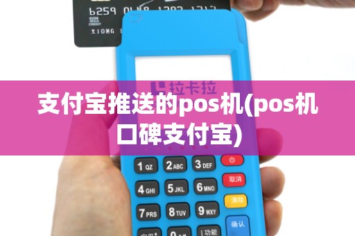 支付宝推送的pos机(pos机口碑支付宝)