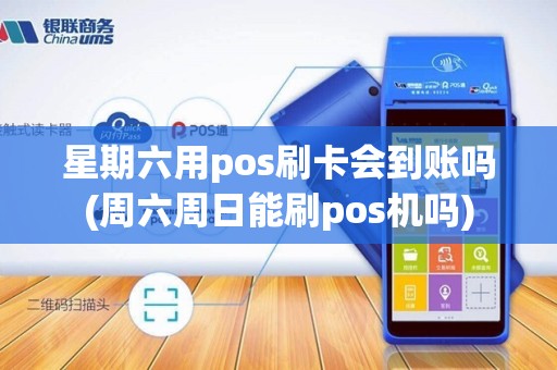 星期六用pos刷卡会到账吗(周六周日能刷pos机吗)