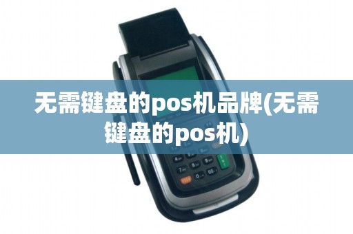 无需键盘的pos机品牌(无需键盘的pos机)