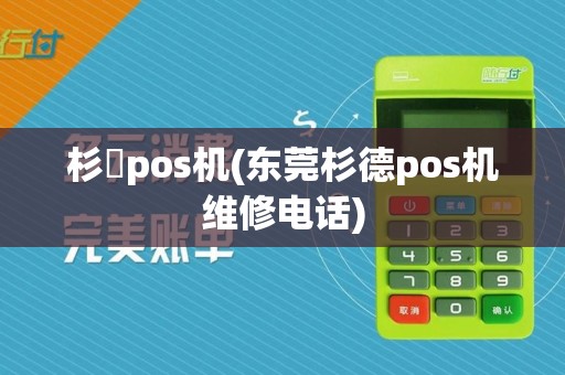 杉徳pos机(东莞杉德pos机维修电话)