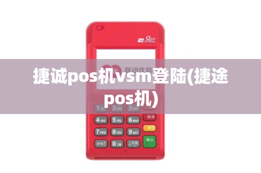 捷诚pos机vsm登陆(捷途pos机)