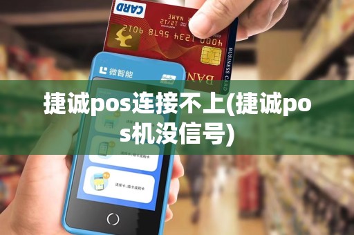 捷诚pos连接不上(捷诚pos机没信号)