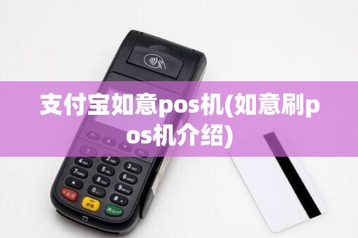 支付宝如意pos机(如意刷pos机介绍)