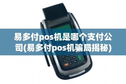 易多付pos机是哪个支付公司(易多付pos机骗局揭秘)