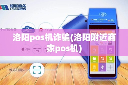 洛阳pos机诈骗(洛阳附近商家pos机)