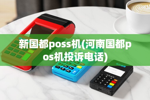 新国都poss机(河南国都pos机投诉电话)