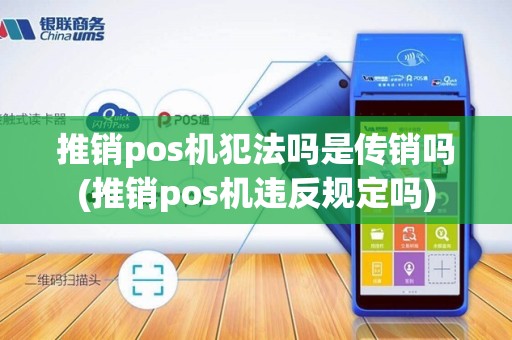 推销pos机犯法吗是传销吗(推销pos机违反规定吗)