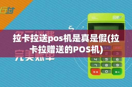 拉卡拉送pos机是真是假(拉卡拉赠送的POS机)