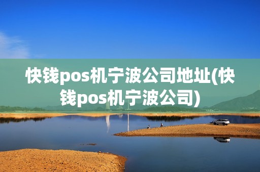 快钱pos机宁波公司地址(快钱pos机宁波公司)