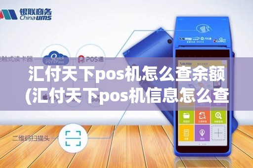 汇付天下pos机怎么查余额(汇付天下pos机信息怎么查)