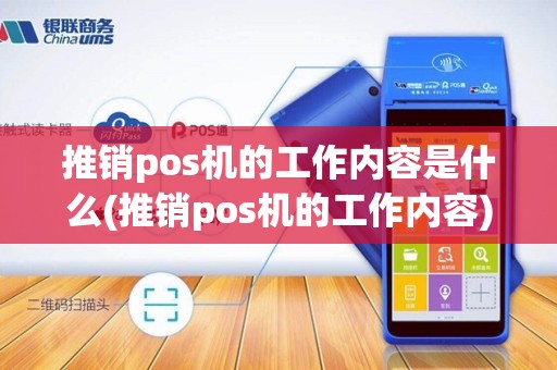 推销pos机的工作内容是什么(推销pos机的工作内容)