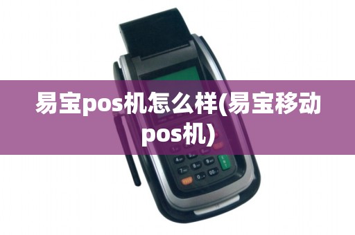 易宝pos机怎么样(易宝移动pos机)