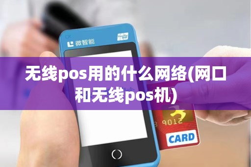 无线pos用的什么网络(网口和无线pos机)