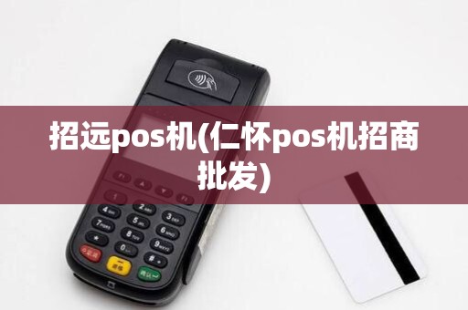 招远pos机(仁怀pos机招商批发)