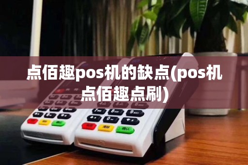 点佰趣pos机的缺点(pos机点佰趣点刷)
