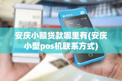 安庆小额贷款哪里有(安庆小型pos机联系方式)