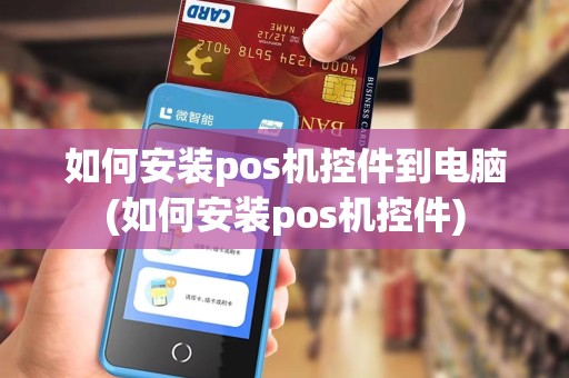 如何安装pos机控件到电脑(如何安装pos机控件)