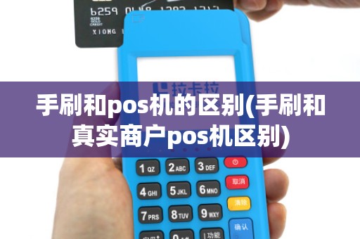 手刷和pos机的区别(手刷和真实商户pos机区别)