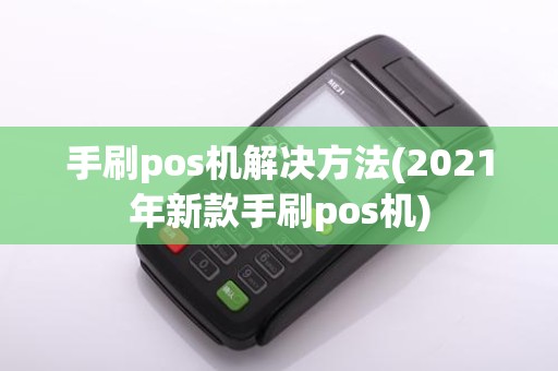 手刷pos机解决方法(2021年新款手刷pos机)