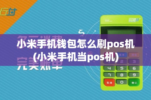 小米手机钱包怎么刷pos机(小米手机当pos机)