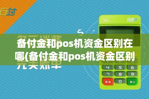 备付金和pos机资金区别在哪(备付金和pos机资金区别)