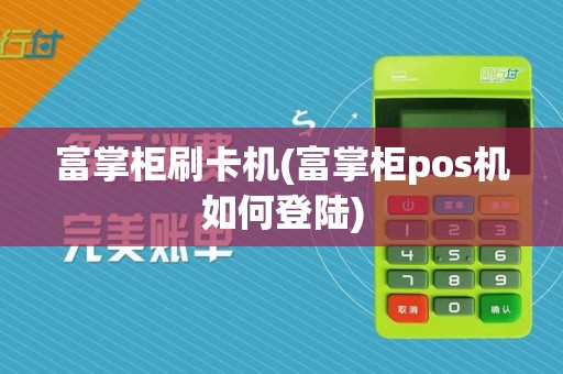 富掌柜刷卡机(富掌柜pos机如何登陆)