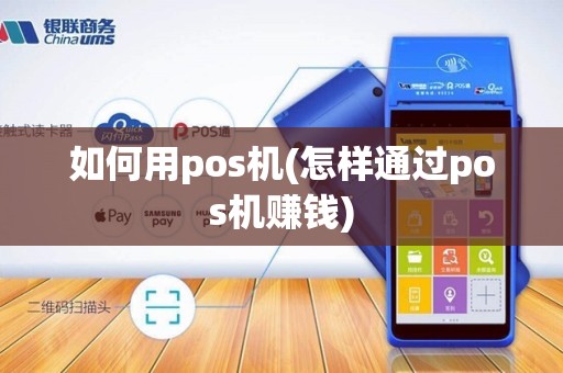 如何用pos机(怎样通过pos机赚钱)