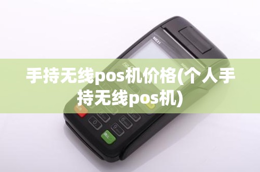 手持无线pos机价格(个人手持无线pos机)