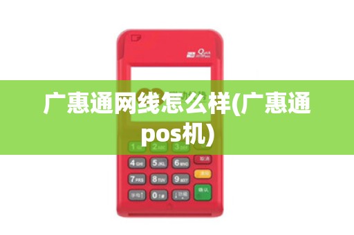 广惠通网线怎么样(广惠通pos机)