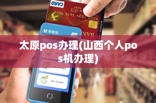 太原pos办理(山西个人pos机办理)
