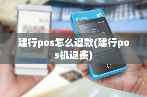 建行pos怎么退款(建行pos机退费)
