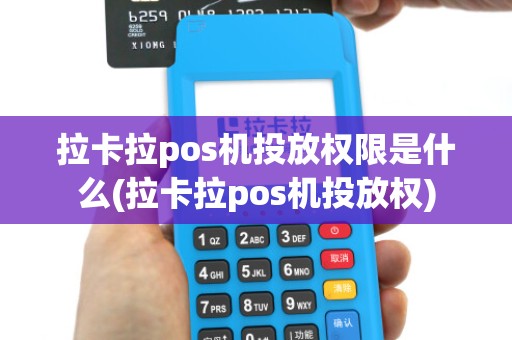 拉卡拉pos机投放权限是什么(拉卡拉pos机投放权)