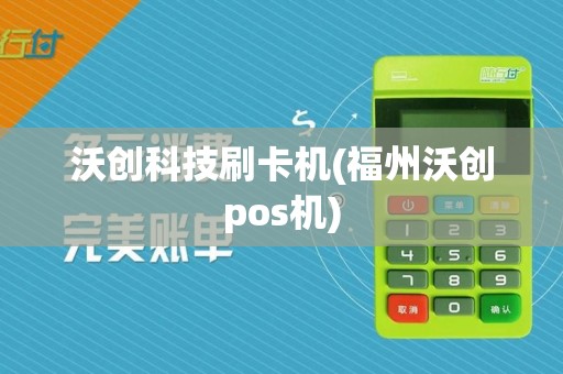 沃创科技刷卡机(福州沃创pos机)