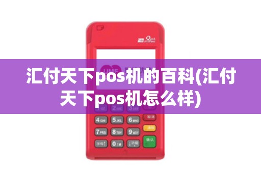 汇付天下pos机的百科(汇付天下pos机怎么样)