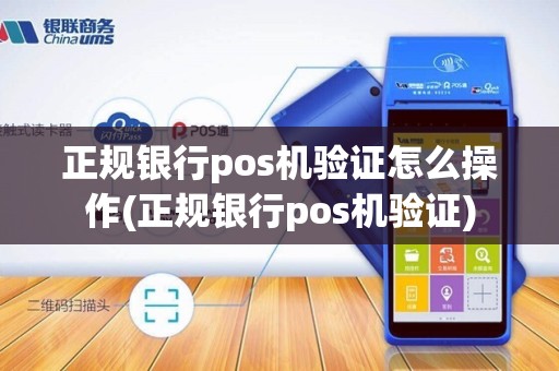 正规银行pos机验证怎么操作(正规银行pos机验证)