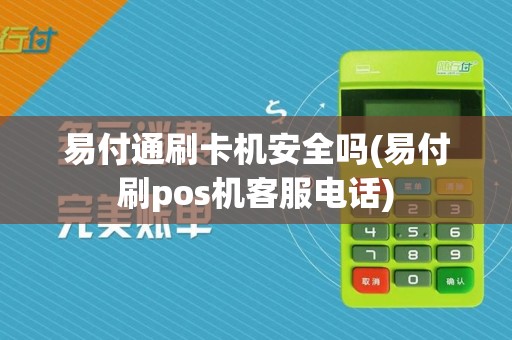 易付通刷卡机安全吗(易付刷pos机客服电话)