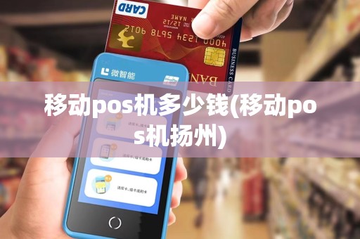 移动pos机多少钱(移动pos机扬州)