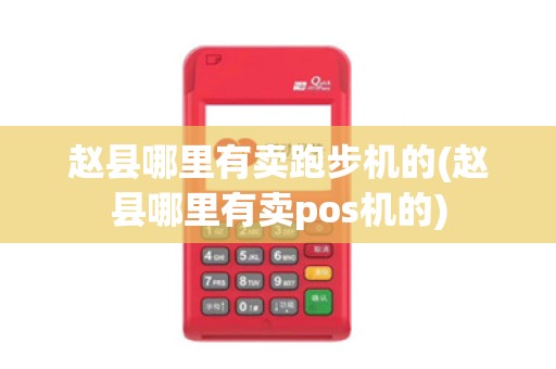 赵县哪里有卖跑步机的(赵县哪里有卖pos机的)