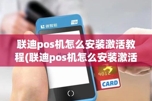 联迪pos机怎么安装激活教程(联迪pos机怎么安装激活)