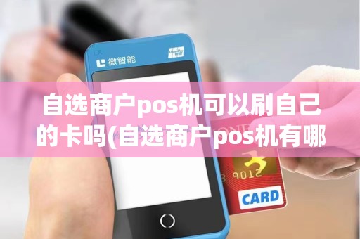 自选商户pos机可以刷自己的卡吗(自选商户pos机有哪些)