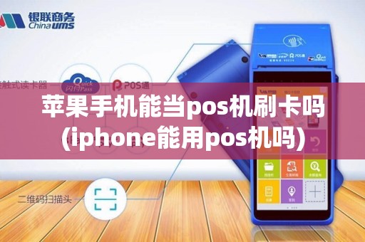 苹果手机能当pos机刷卡吗(iphone能用pos机吗)