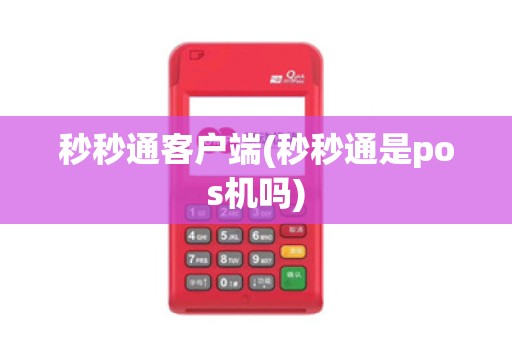秒秒通客户端(秒秒通是pos机吗) 秒秒通客户端(秒秒通是pos机吗)